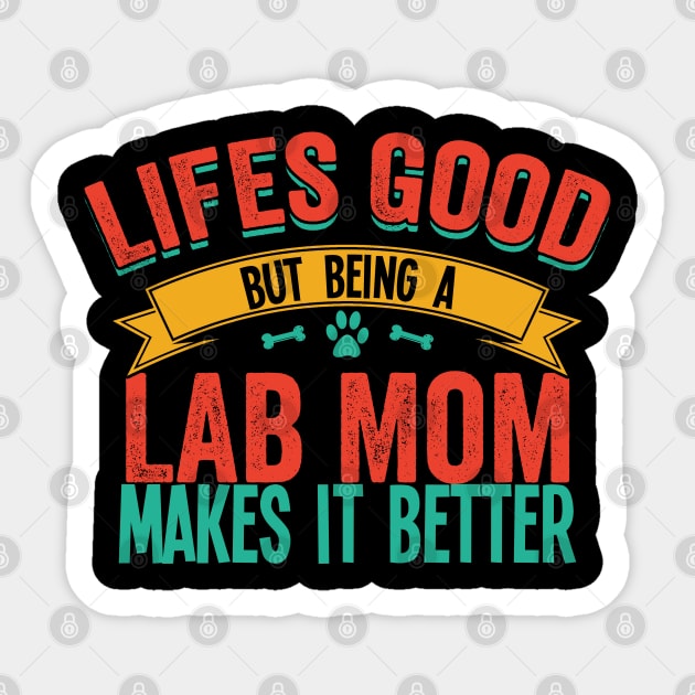 Labrador - Lifes Good But Being A Lab Mom Makes It Better Sticker by Kudostees